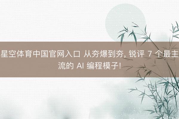 星空体育中国官网入口 从夯爆到夯, 锐评 7 个最主流的 AI 编程模子!
