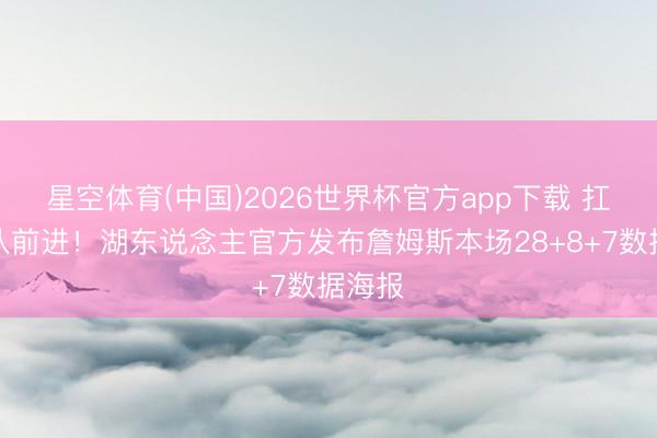 星空体育(中国)2026世界杯官方app下载 扛着球队前进！湖东说念主官方发布詹姆斯本场28+8+7数据海报