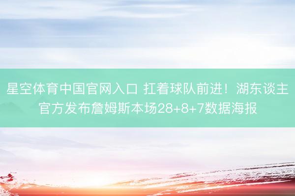 星空体育中国官网入口 扛着球队前进！湖东谈主官方发布詹姆斯本场28+8+7数据海报